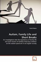 Autism, Family Life and Short Breaks: An investigation into the experience of family life and short breaks of families that have children on the autism spectrum in an English county 3639329872 Book Cover