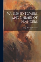Vanished Towers and Chimes of Flanders 1986726991 Book Cover