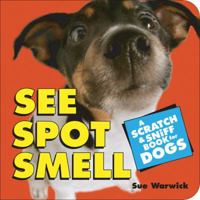 See Spot Smell: A Scratch and Sniff Book for Dogs 0740761536 Book Cover
