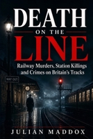 Death on the Line: Railway Murders, Station Killings and Crimes on Britain’s Tracks (Bodies in Transit) B0H23DJB18 Book Cover
