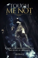 Touch Me Not: A Dark, Luminous Journey Into the Heart of Obsession B0GHD87NQZ Book Cover