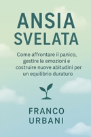ansia svelata: Come affrontare il panico, gestire le emozioni e costruire nuove abitudini per un equilibrio duraturo (Italian Edition) B0F799XBVS Book Cover