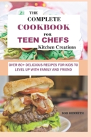 The Complete Cookbook for Teen Chefs Kitchen Creations: Over 80+ delicious Recipes for Kids to level up with family and friends B0CTV1SFYP Book Cover