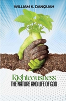RIGHTEOUSNESS: THE NATURE AND LIFE OF GOD: The Power of Right Standing and Divine Expression B0FGQKFJSQ Book Cover