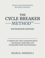 The Cycle Breaker Method™ - Foundation Edition: A System for Clear Communication, Consistent Leadership, and Predictable Work Environments B0H2RRSZFR Book Cover