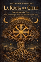 La Ruota del Cielo: Staroslovanska Vera: Miti, cosmologia, dèi e cicli dell’antica fede slava (Italian Edition) B0GK9NW2W7 Book Cover