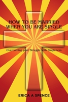 How to be Married when you are Single: Overcoming your Struggle with Singleness 1505881978 Book Cover