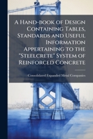 A Hand-book of Design Containing Tables, Standards and Useful Information Appertaining to the "Steelcrete" System of Reinforced Concrete B0FJVQJF9F Book Cover