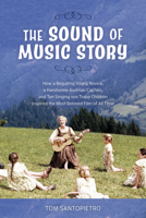 The Sound of Music Story: How a Beguiling Young Novice, a Handsome Austrian Captain, and Ten Singing Von Trapp Children Inspired the Most Beloved Film of All Time 1250064465 Book Cover