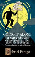 Going It Alone: Why Just Writing Your Book Is Not Enough!: A Personal Guide To Self-Publishing 0994576331 Book Cover