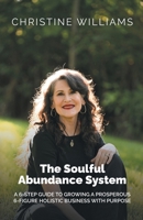 Soulful Abundance System® : A 6-Step Guide to Building a Prosperous Six-Figure Holistic Business with Purpose 1967703043 Book Cover