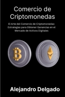 Comercio de criptomonedas: El Arte del Comercio de Criptomonedas: Estrategias para Obtener Ganancias en el Mercado de Activos Digitales B0CSMMFSHG Book Cover