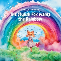 The Stylish Fox wants the Rainbow: A Colorful Tale of Perseverance and Creativity B0C9SB8L2K Book Cover