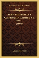 Anales Diplomaticos Y Consulares De Colombia V2, Part 1 (1901) 1160039364 Book Cover