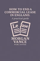 How to End a Commercial Lease in England: A Practical Guide B0GYXZ68F8 Book Cover