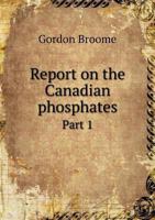 Report on the Canadian Phosphates Part 1 5518704089 Book Cover