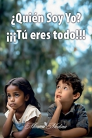 ¿Quién Soy Yo?: ¡¡¡Tú eres todo!!! (Spanish Edition) 1685748244 Book Cover
