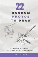 22 Random Photos to Draw: Practice drawing, unleash your creativity! B0C12DDLTW Book Cover