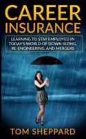 Career Insurance: Learning to Stay Employed in Today's World of Down-Sizing, Re-Engineering, and Mergers 1532870280 Book Cover