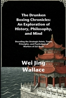 The Drunken Boxing Chronicles: An Exploration of History, Philosophy, and Mind: Decoding the Strategic Feints, Taoist Principles, and Psychological Warfare of Zuì Quán B0FR54QJTZ Book Cover