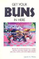 Get Your Buns in Here: Recipes for Mouthwatering Buns, Cookies, Pastries, Brownies, Breads, Rolls, Candies, Pies, Tarts, Muffins, and Other Baked De 0898151929 Book Cover