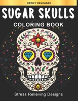 Sugar Skulls Coloring Book: Day of the Dead Coloring Books for Adults - Dia De Los Muertos Gifts for Men and Women More than 50 Stress Relieving Skull Designs for Relaxation B08JV9JVQR Book Cover