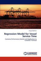 Regression Model for Vessel Service Time: Container,Performance,Statistic and Application to Container Terminal 3847347896 Book Cover