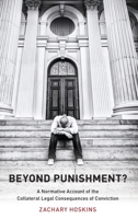Beyond Punishment?: A Normative Account of the Collateral Legal Consequences of Conviction 0199389233 Book Cover