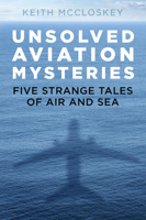 Unsolved Aviation Mysteries: Five Strange Tales of Air and Sea 0750992581 Book Cover