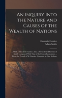 An Inquiry Into the Nature and Causes of the Wealth of Nations: ... with a Life of the Author. Also, a View of the Doctrine of Smith Compared with ... French of M. Garnier. Complete in One Volume 1373205334 Book Cover