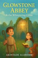 Glowstone Abbey & the Whispering Cross: A Bible Adventure Story of Courage, Kindness, and Light for Kids Ages 7–12 B0G2581T5G Book Cover