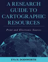 A Research Guide to Cartographic Resources: Print and Electronic Sources 1538100835 Book Cover