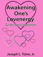 Awakening One's Lovenergy: Our Next Step to Enlightenment 1936539276 Book Cover