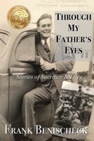 Through My Father's Eyes: Stories of Sacrifice and Love 154699940X Book Cover
