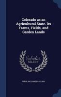 Colorado as an agricultural state. Its farms, fields, and garden lands 1340196964 Book Cover