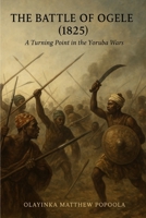 The Battle of Ogele (1825): A Turning Point in the Yoruba Wars B0FMKFCY5R Book Cover