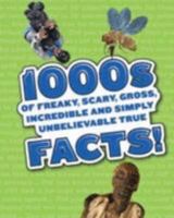1000s of Freaky, Scary, Gross, Incredible and Simply Unbelievable True Facts! 1405495456 Book Cover