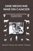 One Medicine War on Cancer: How Discoveries in Veterinary Oncology Led to Advancement in Comparative Medicine 1937317366 Book Cover