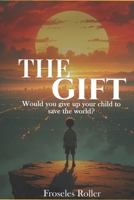 The Gift: Would you give up your child to save the world? B0F9LH3VXJ Book Cover