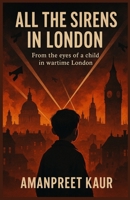 All the Sirens in London: From the eyes of a child in wartime London: A Fiction Novel of World War II (The War & Words Series) B0F63SD6RN Book Cover