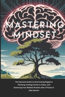 Mastering Your Mindset: The Essential Guide to Overcoming Negative Thinking, Finding Clarity in Chaos, and Achieving Your Boldest Dreams with a Proven 5- Step System B0DSW89PGZ Book Cover