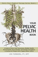 Your Pelvic Health Book: A Guide to Pelvic Floor Awareness, Bladder Health, Bowel Health, Sexual Health, and Changes throughout Your Lifetime for People with a Vagina and/or Uterus 1092119167 Book Cover