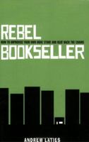 Rebel Bookseller: How to Improvise Your Own Indie Store and Beat Back the Chains 0975276344 Book Cover