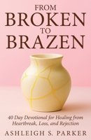 From Broken To Brazen: 40 Day Devotional for Healing from Heartbreak, Loss, and Rejection B0FMGVPQRZ Book Cover