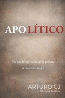 APOLÍTICO: Por qué los que rechazan la política la conocen mejor. (Spanish Edition) B0GWM2B895 Book Cover