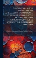 Dissertation sur la gÃ(c)nÃ(c)ration, les animalcules spermatiques, et ceux d'infusions, avec des observations microscopiques sur le sperme et sur diffÃ(c)rentes infusions (French Edition) 1024171019 Book Cover