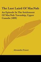 The Last Laird of MacNab: An Episode in the Settlement of MacNab Township, Upper Canada 9356702926 Book Cover