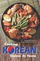 Cooking Korean Dishes at Home: Simple but Flavorful Korean Recipes You'd Love B0848BP2X7 Book Cover