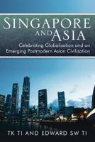 Singapore and Asia - Celebrating Globalisation and an Emerging Post-Modern Asian Civilisation 1482890003 Book Cover