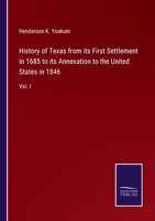 History of Texas from its First Settlement in 1685 to its Annexation to the United States in 1846: Vol. I 3375177720 Book Cover